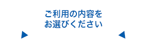 ご利用内容をお選びください